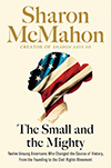 The Small and the Mighty: Twelve Unsung Americans Who Changed the Course of History, from the Founding to the Civil Rights Movement